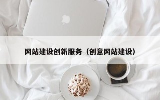 丽江网站建设创新服务（创意网站建设）