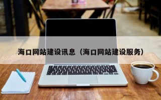 丽江海口网站建设讯息（海口网站建设服务）