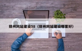 丽江郑州网站建设58（郑州网站建设哪里好）