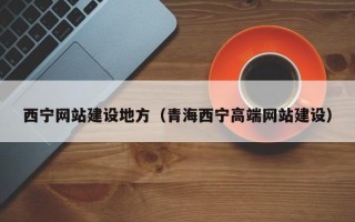 丽江西宁网站建设地方（青海西宁高端网站建设）