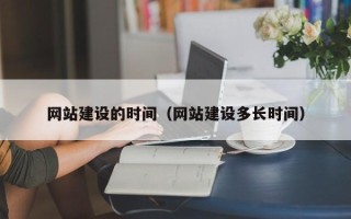 丽江网站建设的时间（网站建设多长时间）